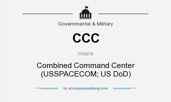 What does CCC mean? It stands for Combined Command Center (USSPACECOM; US DoD)