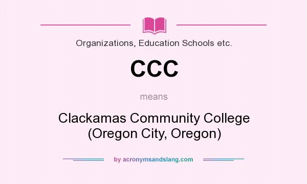 What does CCC mean? It stands for Clackamas Community College (Oregon City, Oregon)