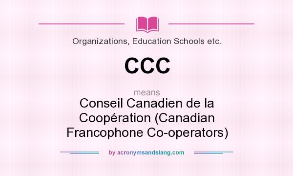 What does CCC mean? It stands for Conseil Canadien de la Coopération (Canadian Francophone Co-operators)