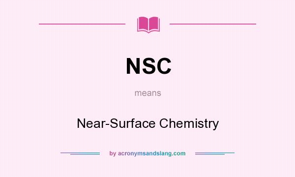 What does NSC mean? It stands for Near-Surface Chemistry