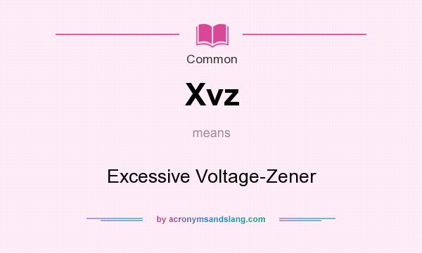 What does Xvz mean? It stands for Excessive Voltage-Zener