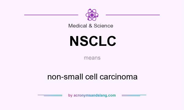 What does NSCLC mean? It stands for non-small cell carcinoma