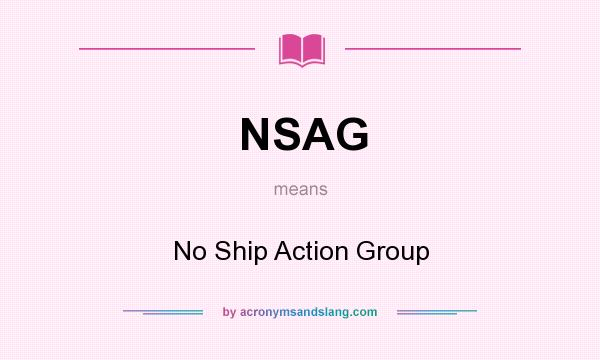 What does NSAG mean? It stands for No Ship Action Group