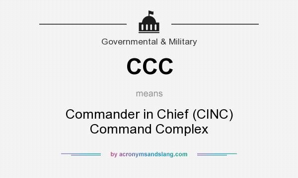 What does CCC mean? It stands for Commander in Chief (CINC) Command Complex