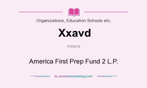 What does Xxavd mean? It stands for America First Prep Fund 2 L.P.