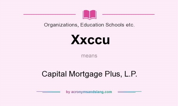 What does Xxccu mean? It stands for Capital Mortgage Plus, L.P.