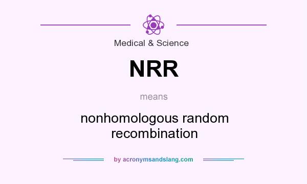 What does NRR mean? It stands for nonhomologous random recombination
