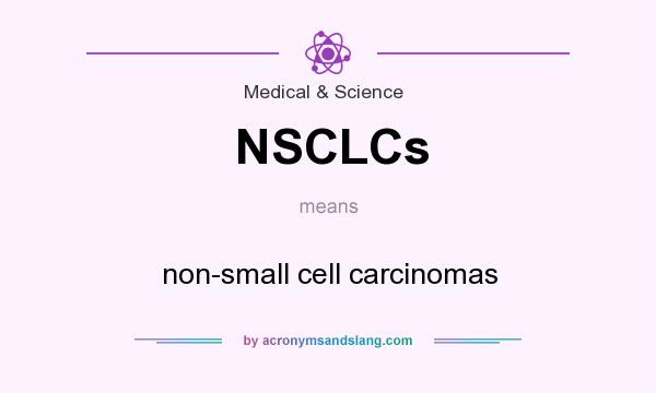 What does NSCLCs mean? It stands for non-small cell carcinomas
