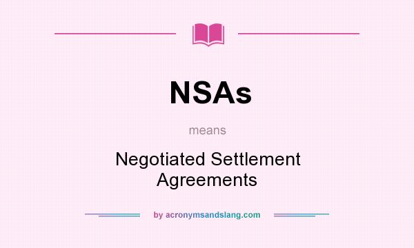 What does NSAs mean? It stands for Negotiated Settlement Agreements