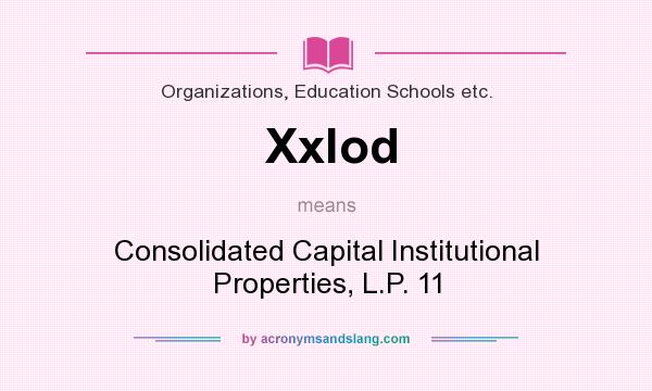 What does Xxlod mean? It stands for Consolidated Capital Institutional Properties, L.P. 11