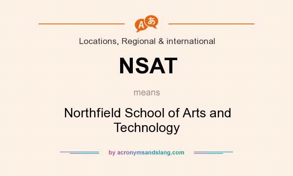 What does NSAT mean? It stands for Northfield School of Arts and Technology