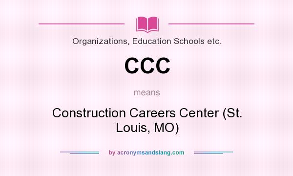 What does CCC mean? It stands for Construction Careers Center (St. Louis, MO)