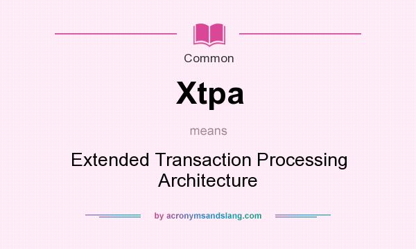 What does Xtpa mean? It stands for Extended Transaction Processing Architecture