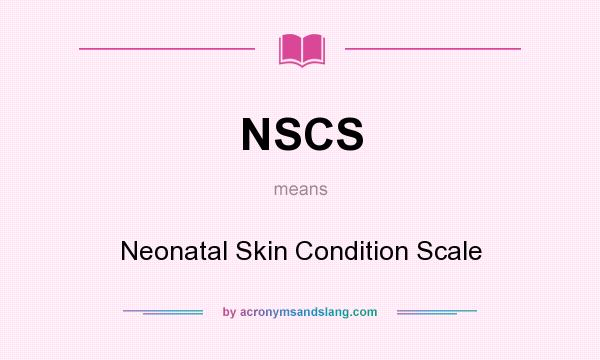 What does NSCS mean? It stands for Neonatal Skin Condition Scale