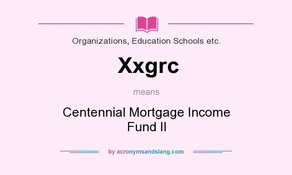 What does Xxgrc mean? It stands for Centennial Mortgage Income Fund II