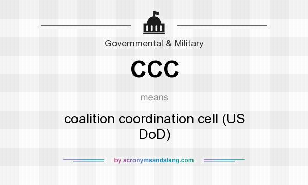 What does CCC mean? It stands for coalition coordination cell (US DoD)