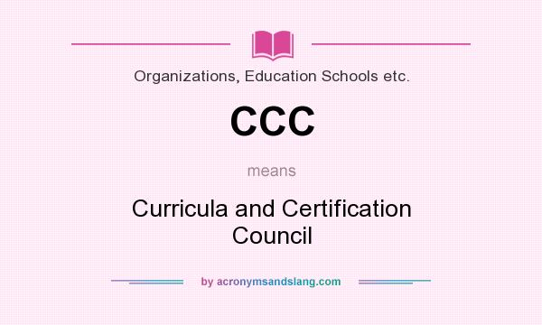 What does CCC mean? It stands for Curricula and Certification Council