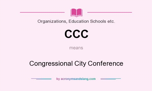 What does CCC mean? It stands for Congressional City Conference