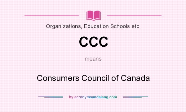 What does CCC mean? It stands for Consumers Council of Canada