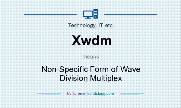What does Xwdm mean? It stands for Non-Specific Form of Wave Division Multiplex