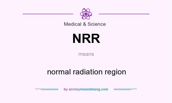 What does NRR mean? It stands for normal radiation region