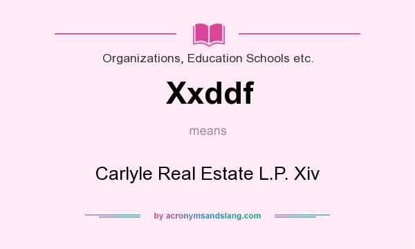 What does Xxddf mean? It stands for Carlyle Real Estate L.P. Xiv