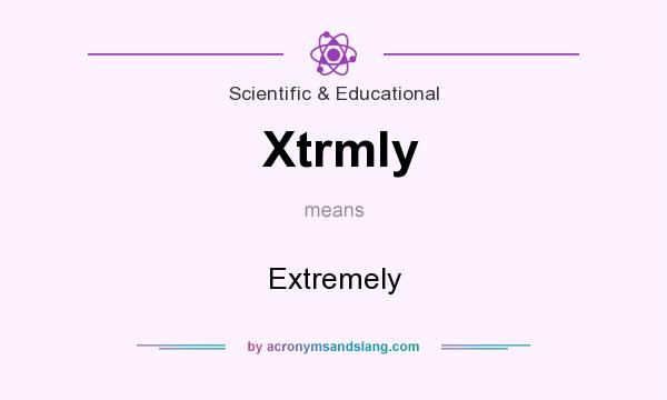 What does Xtrmly mean? It stands for Extremely