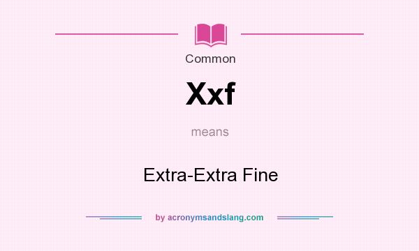 What does Xxf mean? It stands for Extra-Extra Fine
