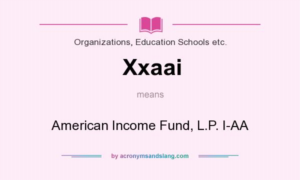 What does Xxaai mean? It stands for American Income Fund, L.P. I-AA