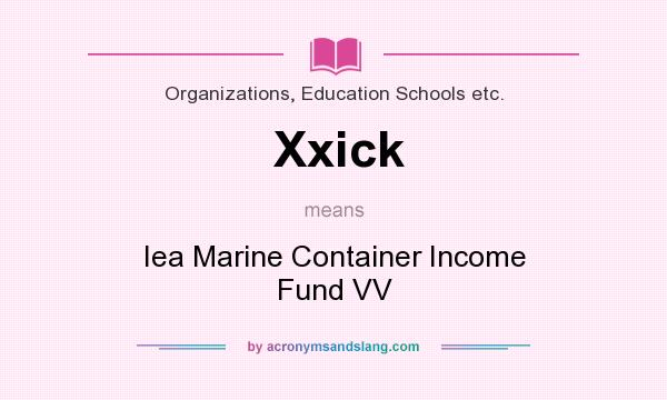 What does Xxick mean? It stands for Iea Marine Container Income Fund VV