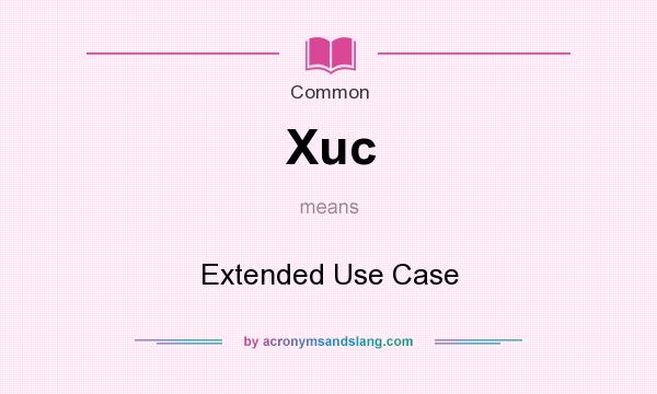What does Xuc mean? It stands for Extended Use Case