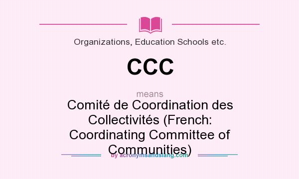What does CCC mean? It stands for Comité de Coordination des Collectivités (French: Coordinating Committee of Communities)