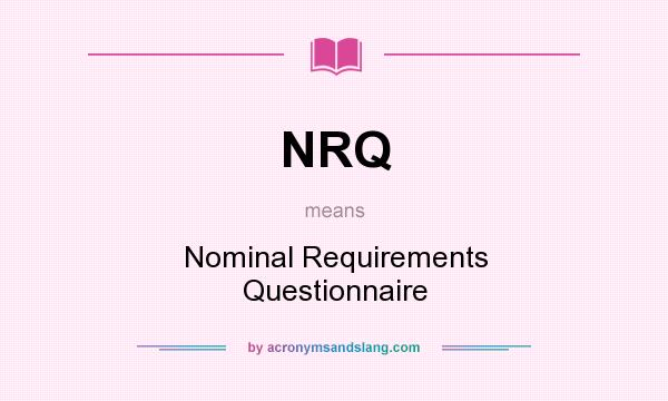 What does NRQ mean? It stands for Nominal Requirements Questionnaire