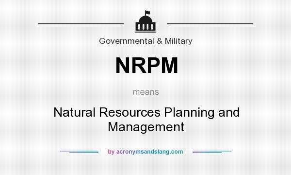 What does NRPM mean? It stands for Natural Resources Planning and Management