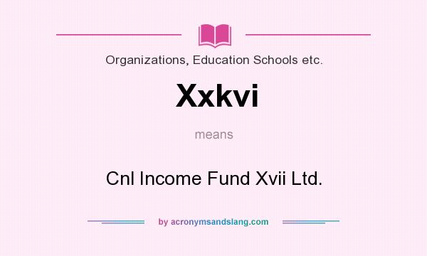 What does Xxkvi mean? It stands for Cnl Income Fund Xvii Ltd.