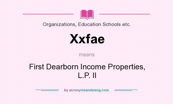 What does Xxfae mean? It stands for First Dearborn Income Properties, L.P. II