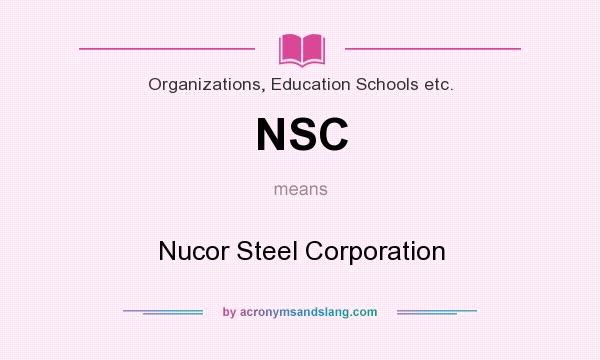 What does NSC mean? It stands for Nucor Steel Corporation