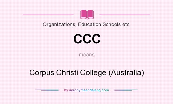 What does CCC mean? It stands for Corpus Christi College (Australia)