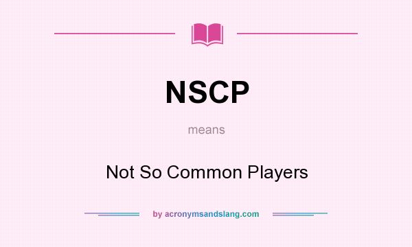What does NSCP mean? It stands for Not So Common Players