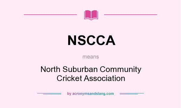 What does NSCCA mean? It stands for North Suburban Community Cricket Association