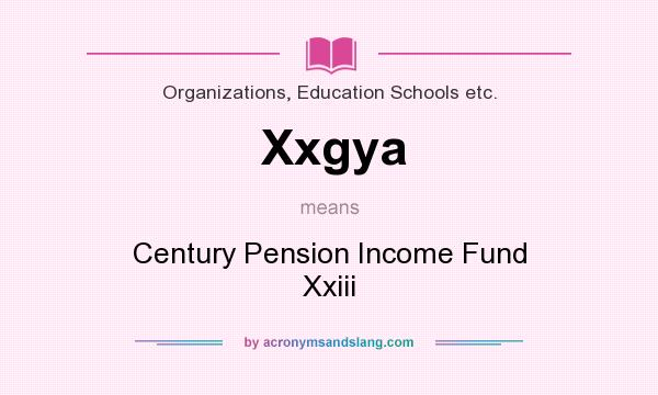 What does Xxgya mean? It stands for Century Pension Income Fund Xxiii