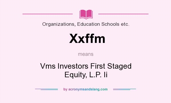 What does Xxffm mean? It stands for Vms Investors First Staged Equity, L.P. Ii