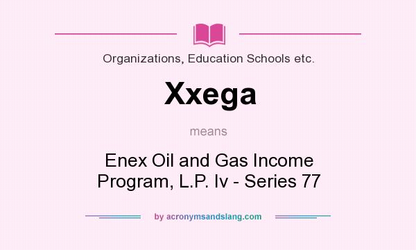 What does Xxega mean? It stands for Enex Oil and Gas Income Program, L.P. Iv - Series 77