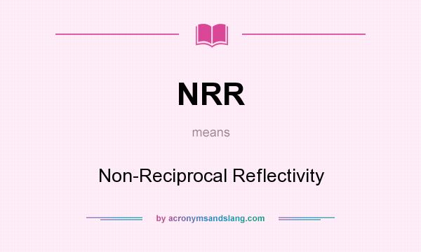 What does NRR mean? It stands for Non-Reciprocal Reflectivity