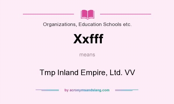 What does Xxfff mean? It stands for Tmp Inland Empire, Ltd. VV