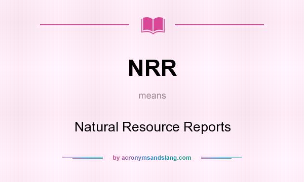 What does NRR mean? It stands for Natural Resource Reports