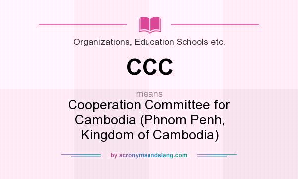 What does CCC mean? It stands for Cooperation Committee for Cambodia (Phnom Penh, Kingdom of Cambodia)