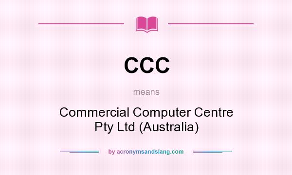 What does CCC mean? It stands for Commercial Computer Centre Pty Ltd (Australia)