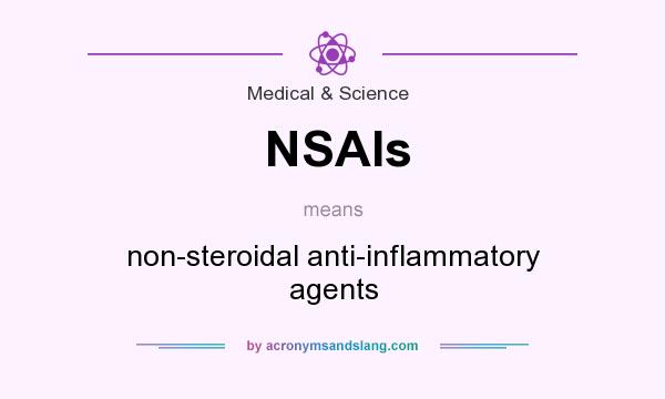 What does NSAIs mean? It stands for non-steroidal anti-inflammatory agents