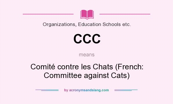 What does CCC mean? It stands for Comité contre les Chats (French: Committee against Cats)